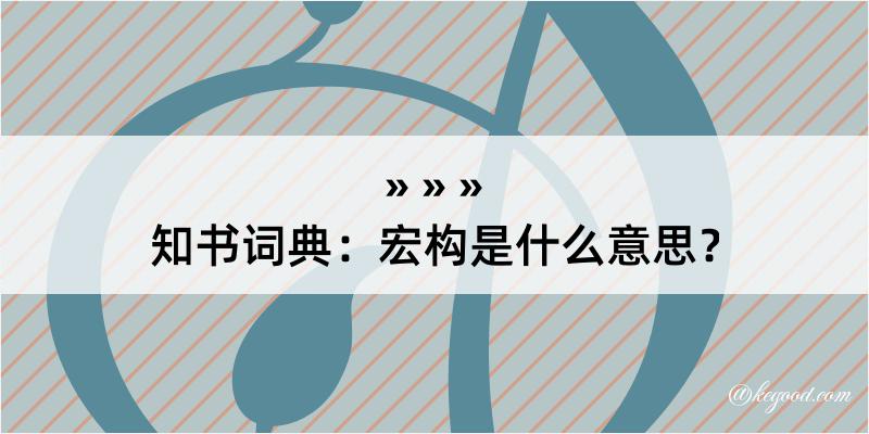 知书词典：宏构是什么意思？