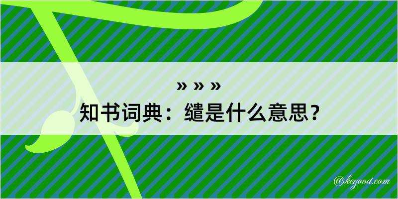 知书词典：缱是什么意思？