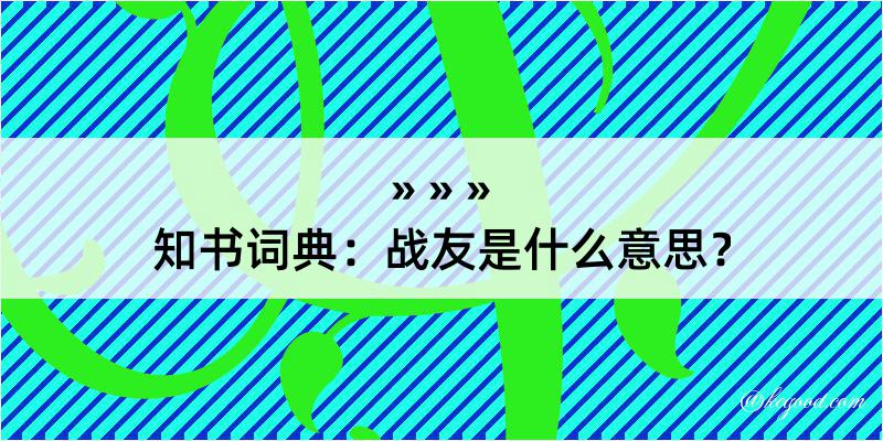 知书词典：战友是什么意思？