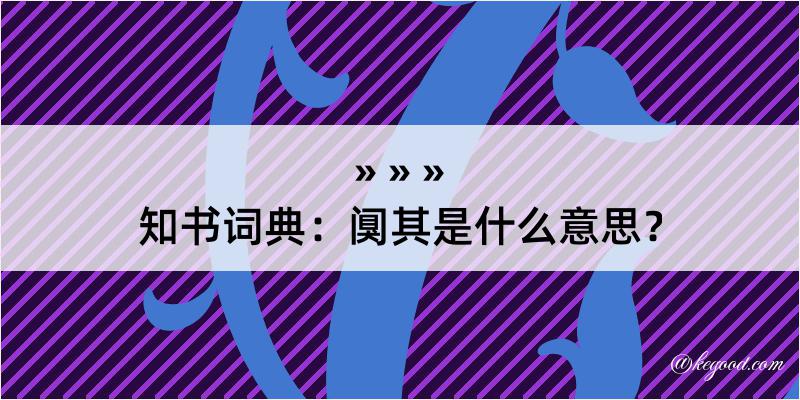 知书词典：阒其是什么意思？