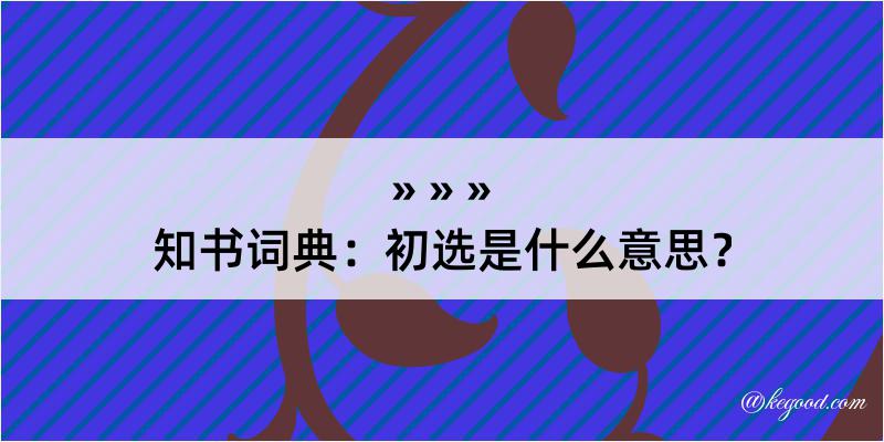 知书词典：初选是什么意思？