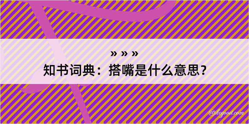 知书词典：搭嘴是什么意思？