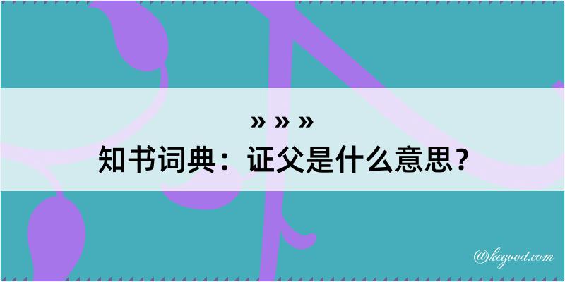 知书词典：证父是什么意思？