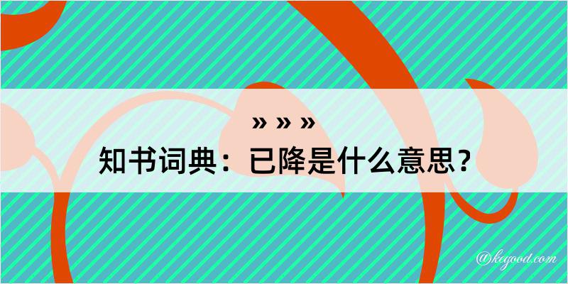 知书词典：已降是什么意思？