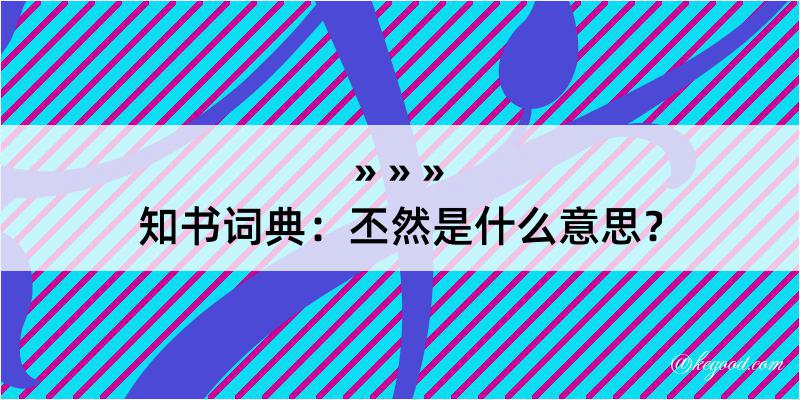 知书词典：丕然是什么意思？