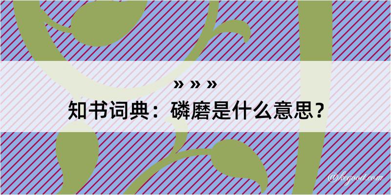 知书词典：磷磨是什么意思？