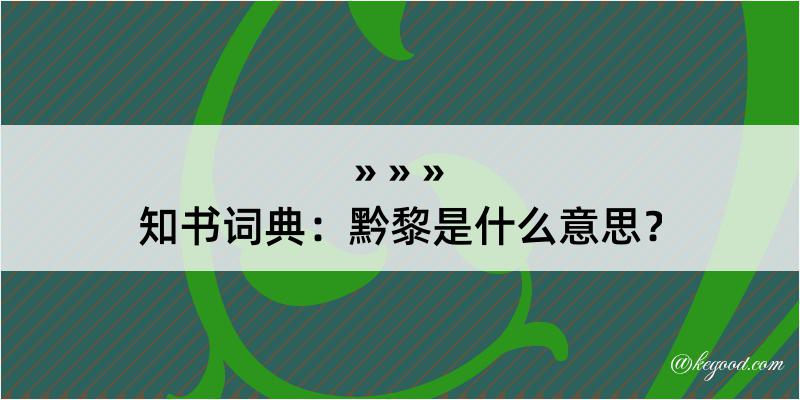 知书词典：黔黎是什么意思？