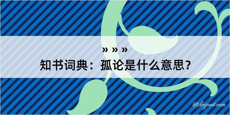 知书词典：孤论是什么意思？