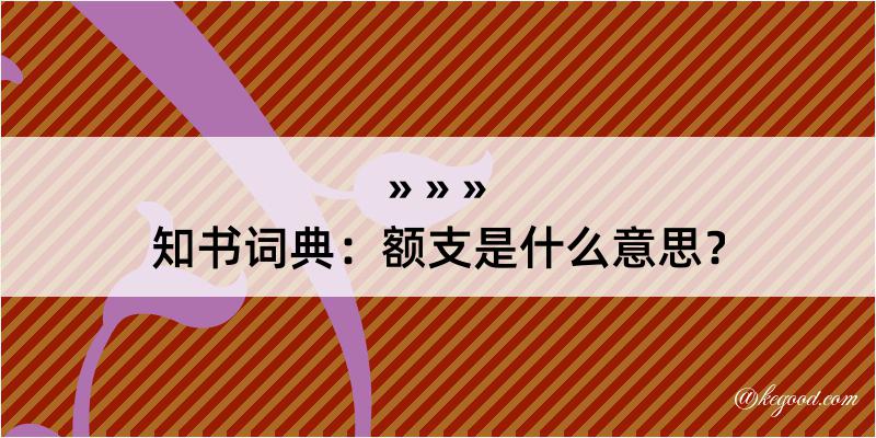 知书词典：额支是什么意思？