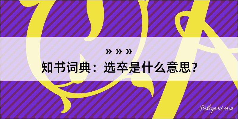 知书词典：选卒是什么意思？