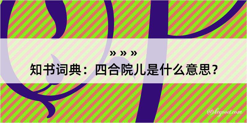 知书词典：四合院儿是什么意思？