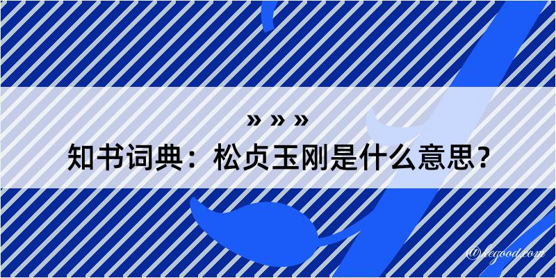 知书词典：松贞玉刚是什么意思？