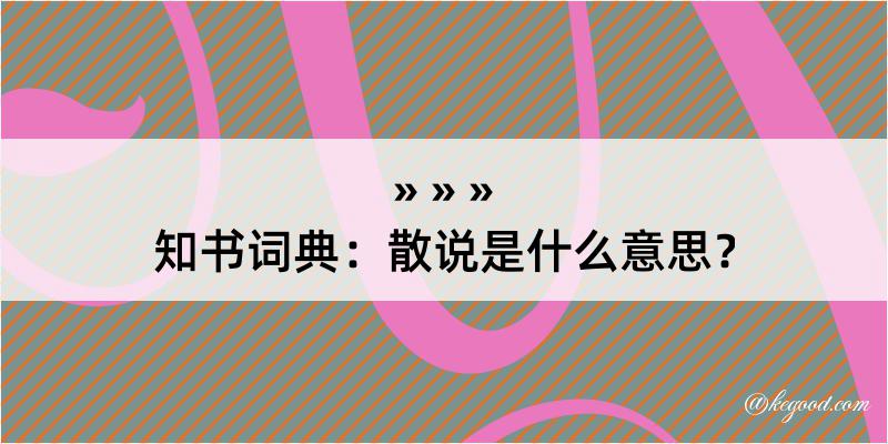 知书词典：散说是什么意思？