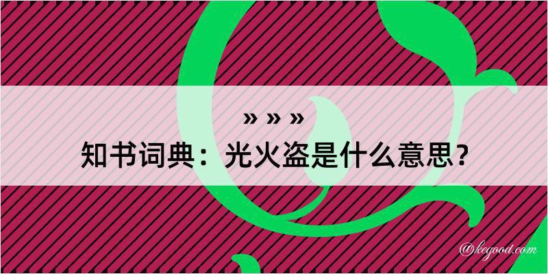 知书词典：光火盗是什么意思？