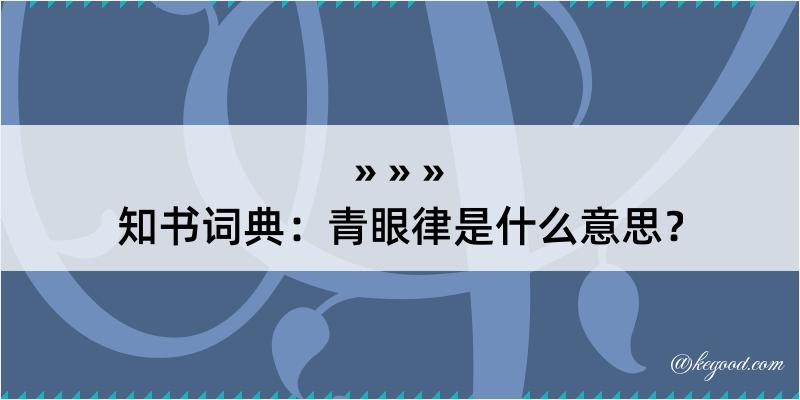 知书词典：青眼律是什么意思？