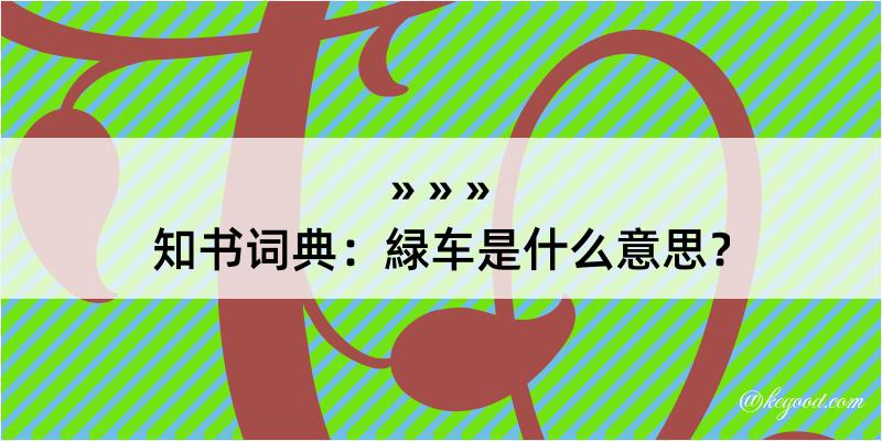 知书词典：緑车是什么意思？