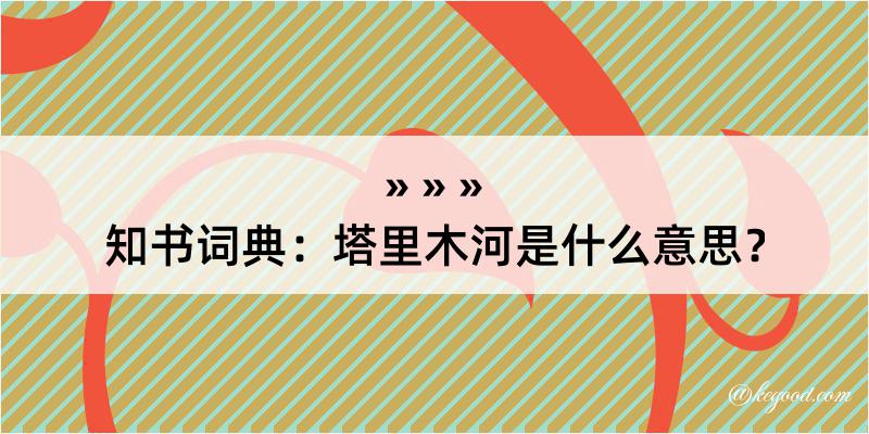 知书词典：塔里木河是什么意思？