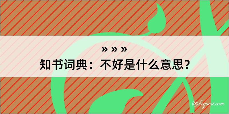 知书词典：不好是什么意思？