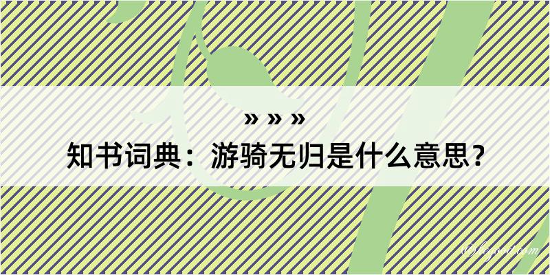 知书词典：游骑无归是什么意思？