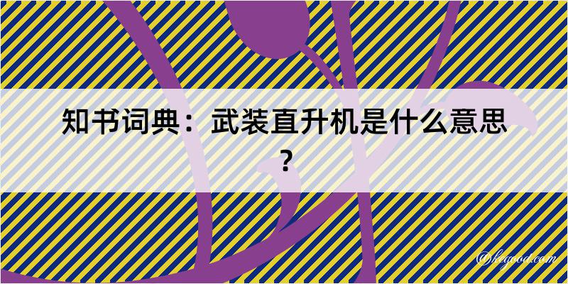 知书词典：武装直升机是什么意思？