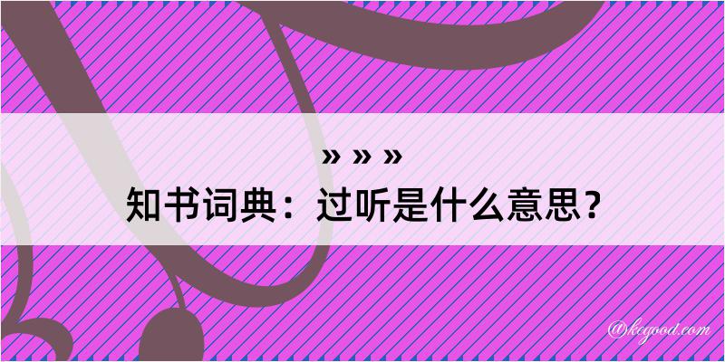 知书词典：过听是什么意思？