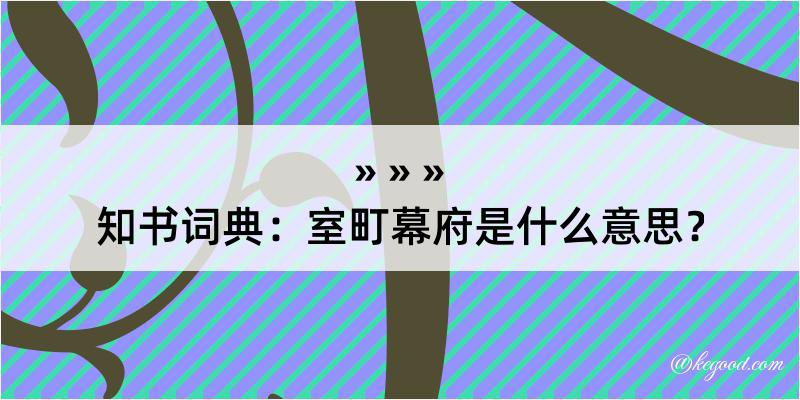 知书词典：室町幕府是什么意思？