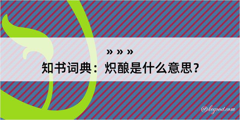 知书词典：炽酿是什么意思？