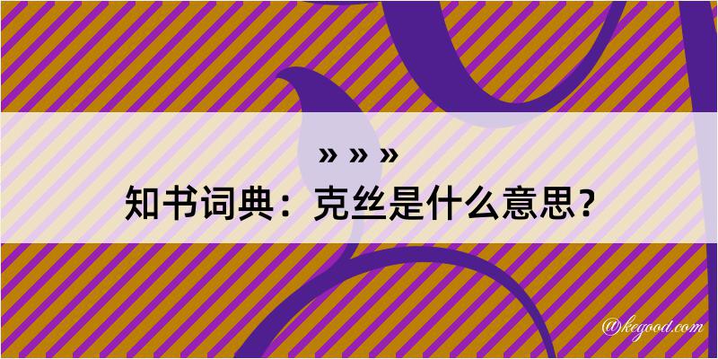 知书词典：克丝是什么意思？