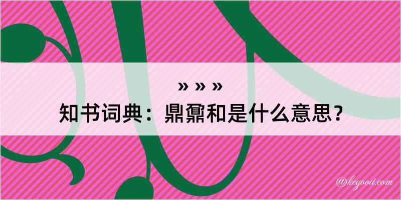 知书词典：鼎鼐和是什么意思？