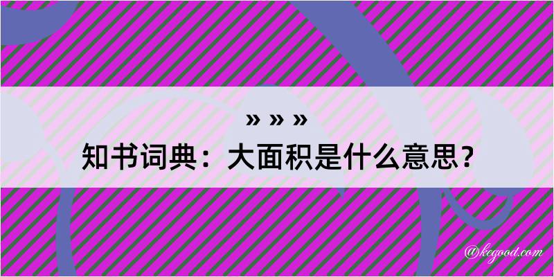 知书词典：大面积是什么意思？