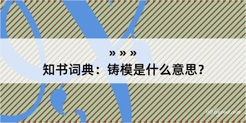 知书词典：铸模是什么意思？