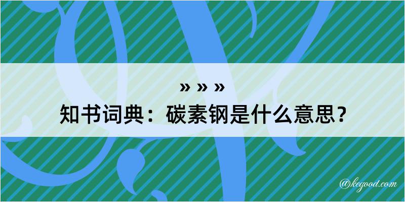 知书词典：碳素钢是什么意思？