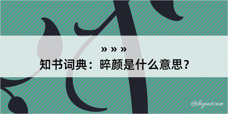 知书词典：晬颜是什么意思？