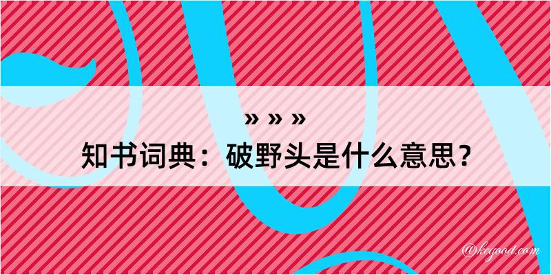 知书词典：破野头是什么意思？