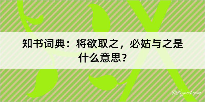 知书词典：将欲取之，必姑与之是什么意思？