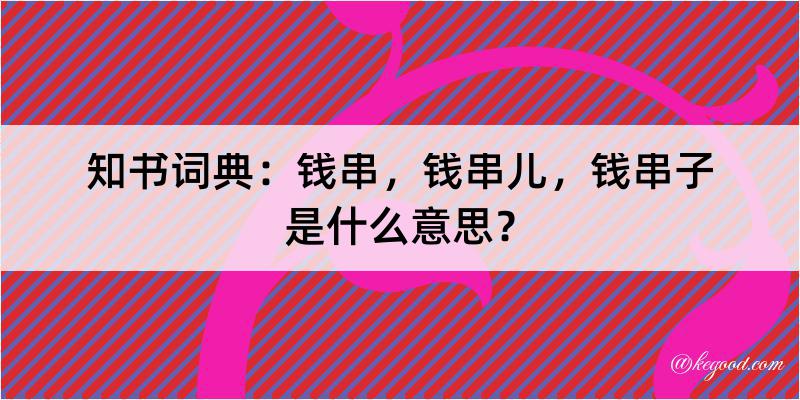 知书词典：钱串，钱串儿，钱串子是什么意思？