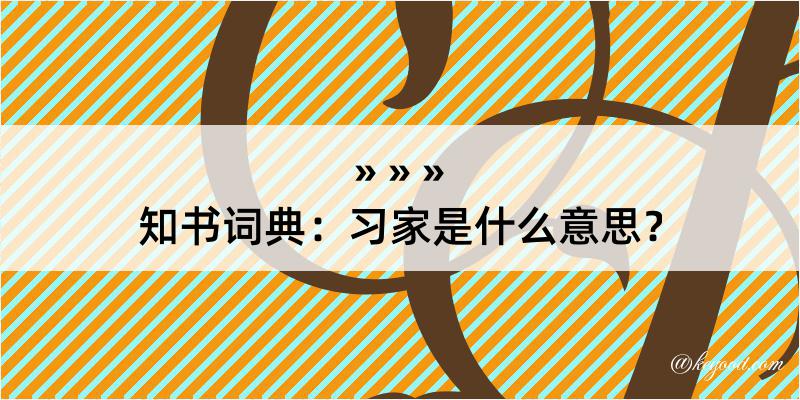 知书词典：习家是什么意思？