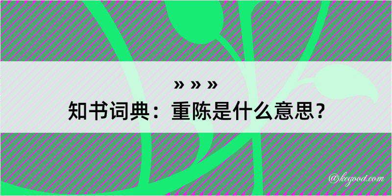 知书词典：重陈是什么意思？