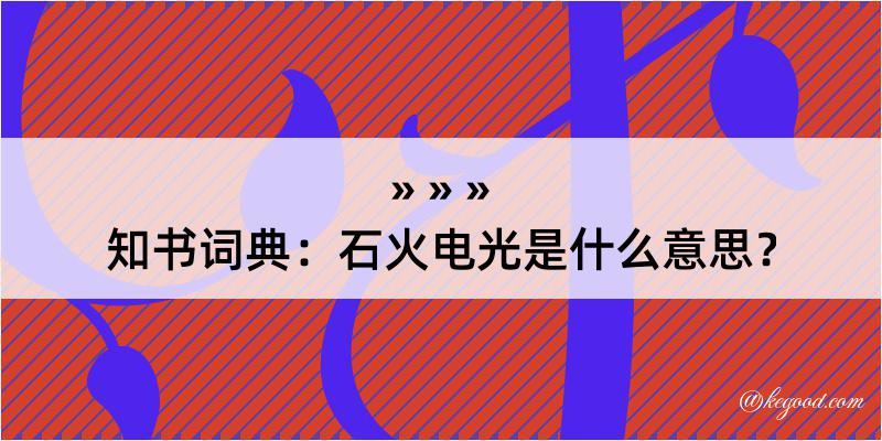 知书词典：石火电光是什么意思？