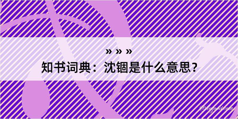 知书词典：沈锢是什么意思？