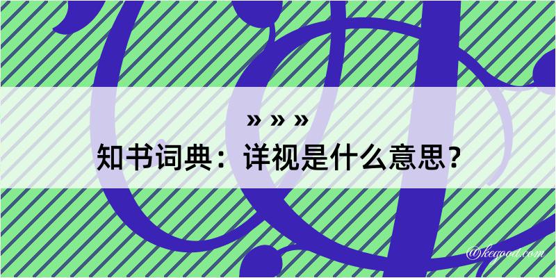 知书词典：详视是什么意思？