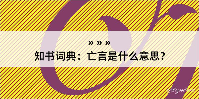 知书词典：亡言是什么意思？