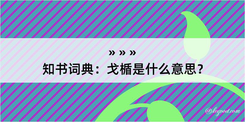 知书词典：戈楯是什么意思？