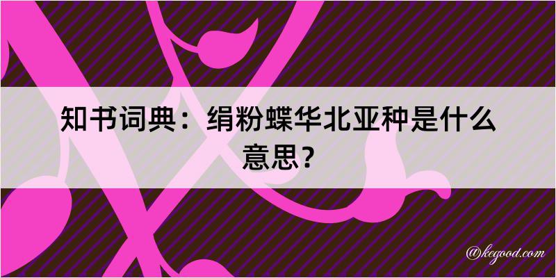 知书词典：绢粉蝶华北亚种是什么意思？