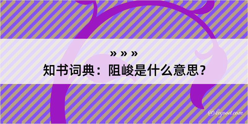 知书词典：阻峻是什么意思？