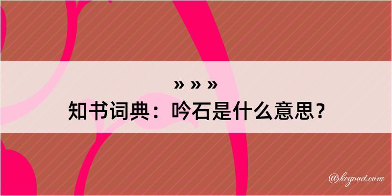 知书词典：吟石是什么意思？