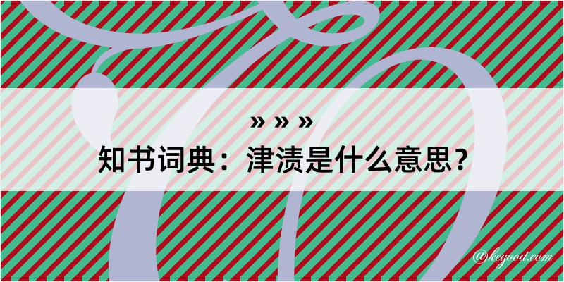 知书词典：津渍是什么意思？