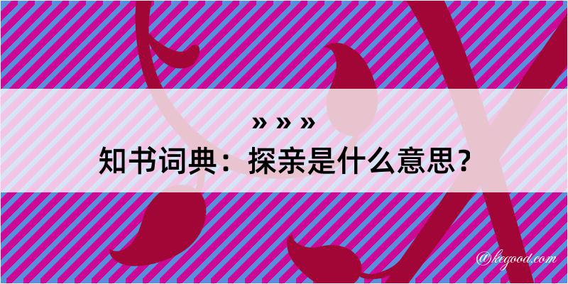 知书词典：探亲是什么意思？