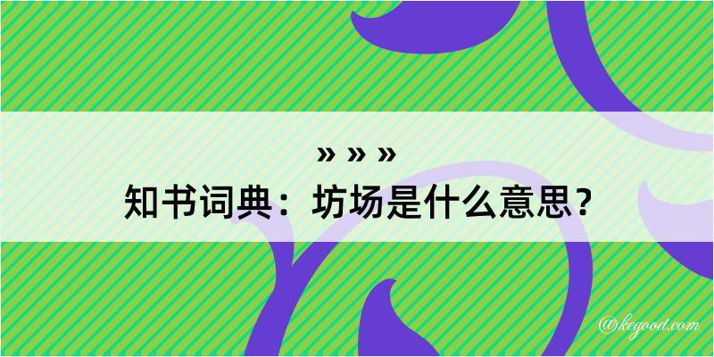 知书词典：坊场是什么意思？