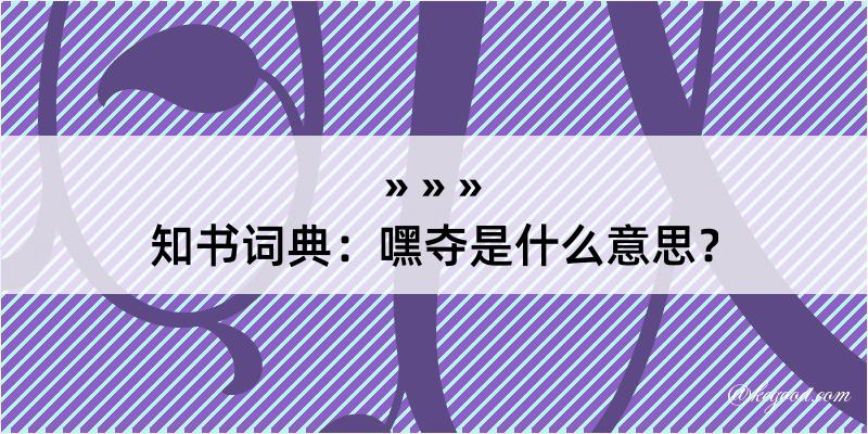 知书词典：嘿夺是什么意思？